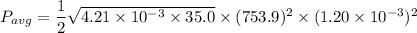 P_{avg}=\dfrac{1}{2}\sqrt{4.21\times10^{-3}\times35.0}\times(753.9)^2\times(1.20\times10^{-3})^2