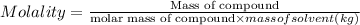 Molality=\frac{\text{Mass of compound}}{\text{molar mass of compound}\times mass of solvent(kg)}