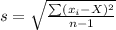 s=\sqrt{\frac{\sum(x_i-X)^2}{n-1}}
