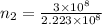 n_2=\frac{3\times 10^8}{2.223\times 10^8}