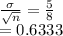 \frac{\sigma}{\sqrt{n} } =\frac{5}{8} \\=0.6333