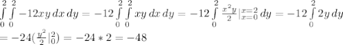 \int\limits_0^2\int\limits_0^2 -12xy \, dx \, dy = -12 \int\limits_0^2\int\limits_0^2 xy \, dx \, dy = -12 \int\limits_0^2\frac{x^2y}{2} |_{x = 0}^{x=2} \, dy = -12 \int\limits_0^22y \, dy \\= -24 ( \frac{y^2}{2} |_0^2) = -24*2 = -48