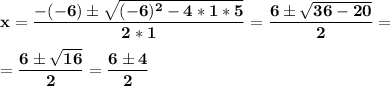 \bf x=\displaystyle\frac{-(-6)\pm\sqrt{(-6)^2-4*1*5}}{2*1}=\displaystyle\frac{6\pm\sqrt{36-20}}{2}=\\\\=\displaystyle\frac{6\pm\sqrt{16}}{2}=\displaystyle\frac{6\pm4}{2}