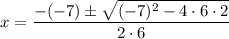 x=\dfrac{-(-7)\pm \sqrt{(-7)^2-4\cdot 6\cdot 2}}{2\cdot 6}