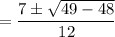 =\dfrac{7\pm \sqrt{49-48}}{12}