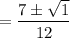=\dfrac{7\pm \sqrt{1}}{12}