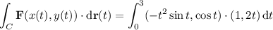 \displaystyle\int_C\mathbf F(x(t),y(t))\cdot\mathrm d\mathbf r(t)=\int_0^3(-t^2\sin t,\cos t)\cdot(1,2t)\,\mathrm dt