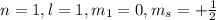 n=1,l=1,m_{1}=0,m_{s}=+\frac{1}{2}