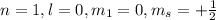 n=1,l=0,m_{1}=0,m_{s}=+\frac{1}{2}