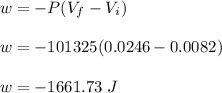 w =- P(V_f - V_i)\\\\w = -101325 (0.0246 - 0.0082)\\\\w = -1661.73 \  J