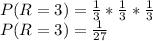 P(R=3) = \frac{1}{3}*\frac{1}{3}*\frac{1}{3}\\P(R=3)=\frac{1}{27}