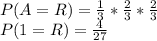 P(A=R) =\frac{1}{3} *\frac{2}{3}* \frac{2}{3} \\P(1=R) =\frac{4}{27}
