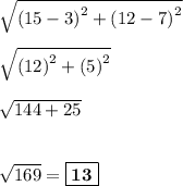 \sqrt{ \left( 15 -  3\right)^2 +  \left( 12 -  7\right)^2}\\\\\sqrt{\left( 12\right)^2  + \left( 5\right)^2}\\\\\sqrt{    144  +   25 }\\\\\\ \sqrt{   169 } = \boxed{\bf{ 13}}