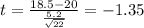 t=\frac{18.5-20}{\frac{5.2}{\sqrt{22}}}=-1.35