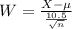 W = \frac{X-\mu}{\frac{10.5}{\sqrt{n}}}