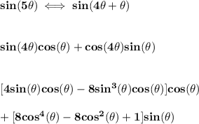 \bf sin(5\theta)\iff sin(4\theta + \theta)&#10;\\\\\\&#10;sin(4\theta)cos(\theta)+cos(4\theta)sin(\theta)&#10;\\\\\\\&#10;[4sin(\theta)cos(\theta)-8sin^3(\theta)cos(\theta)]cos(\theta)\\\\ + [8cos^4(\theta)-8cos^2(\theta)+1]sin(\theta)