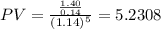 PV = \frac{\frac{1.40}{0.14} }{(1.14)^{5} }  = 5.2308