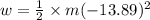 w=\frac{1}{2}\times m(-13.89)^{2}