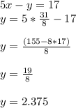5x-y=17\\ y=5*\frac{31}{8} -17\\ \\ y=\frac{(155-8*17)}{8} \\ \\ y=\frac{19}{8} \\ \\ y=2.375