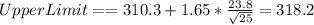 Upper Limit==310.3+1.65*\frac{23.8}{\sqrt{25} } =318.2