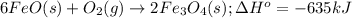 6FeO(s)+O_2(g)\rightarrow 2Fe_3O_4(s);\Delta H^o=-635kJ