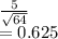 \frac{5}{\sqrt{64} } \\=0.625