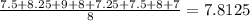 \frac{7.5 + 8.25 + 9 + 8 + 7.25 + 7.5 + 8 + 7}{8}= 7.8125