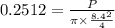 0.2512=\frac{P}{\pi\times \frac{8.4^2}{4} }