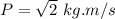 P=\sqrt{2}\ kg.m/s