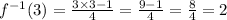 f^{-1}(3)=\frac{3\times 3-1}{4}=\frac{9-1}{4}=\frac{8}{4}=2