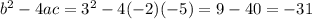 b^2-4ac= 3^2 -4(-2)(-5)= 9-40= -31