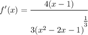 \displaystyle f'(x) = \frac{4(x - 1)}{3(x^2 - 2x - 1)^\bigg{\frac{1}{3}}}