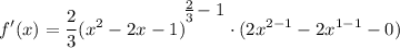 \displaystyle f'(x) = \frac{2}{3}(x^2 - 2x - 1)^\bigg{\frac{2}{3} - 1} \cdot (2x^{2 - 1} - 2x^{1 - 1} - 0)