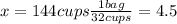 x=144cups\frac{1 bag}{32cups}=4.5