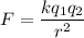 F = \dfrac{kq_{1}q_{2}}{r^2}