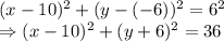 (x-10)^2+(y-(-6))^2=6^2\\\Rightarrow(x-10)^2+(y+6)^2=36