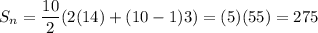 S_n=\dfrac{10}{2}(2(14)+(10-1)3)=(5)(55)=275