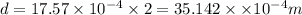d=17.57\times 10^{-4}\times 2=35.142\times \times 10^{-4}m