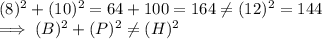 (8)^2  + (10)^2  = 64  + 100  = 164  \neq (12)^2  = 144\\\implies (B)^2  + (P)^2  \neq (H)^2