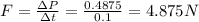 F=\frac{\Delta P}{\Delta t}=\frac{0.4875}{0.1}=4.875N