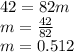 42=82m\\m=\frac{42}{82}\\m=0.512