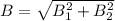 B=\sqrt{B_{1}^{2}+B_{2}^{2}}