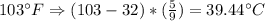 103\°F \Rightarrow (103-32)*(\frac{5}{9})= 39.44\°C