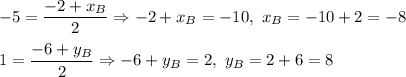 -5=\dfrac{-2+x_B}{2}\Rightarrow -2+x_B=-10,\ x_B=-10+2=-8\\ \\1=\dfrac{-6+y_B}{2}\Rightarrow -6+y_B=2,\ y_B=2+6=8