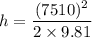 h=\dfrac{(7510)^2}{2\times 9.81}