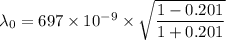 \lambda_{0}=697\times10^{-9}\times\sqrt{\dfrac{1-0.201}{1+0.201}}