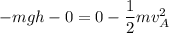 -mgh-0=0-\dfrac{1}{2}mv_{A}^2