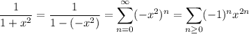 \displaystyle\frac1{1+x^2}=\frac1{1-(-x^2)}=\sum_{n=0}^\infty(-x^2)^n=\sum_{n\ge0}(-1)^nx^{2n}