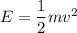 E = \dfrac{1}{2}mv^2