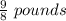 \frac{9}{8} \ pounds